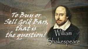 To Buy or Sell Gold Bars That is the Question - Shakespeare