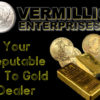 Who is the Most Reputable Gold Dealer?Vermillion enteprises is your go to gold dealer. gold coins, gold bullion, gold jewelry. buy and sell online or in-store